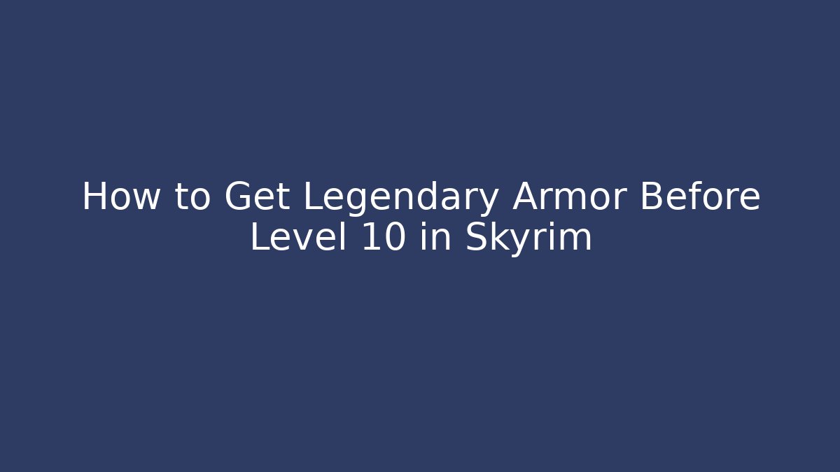 How to Get Legendary Armor Before Level 10 in Skyrim