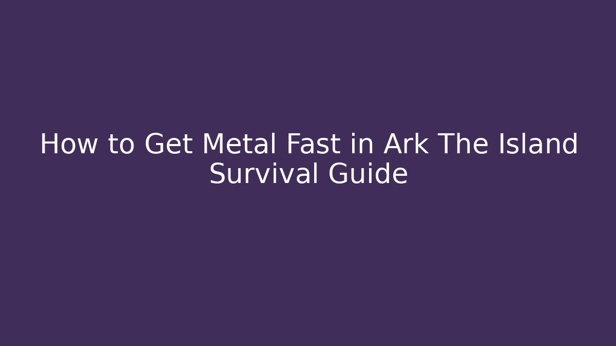 How to Get Metal Fast in Ark The Island Survival Guide