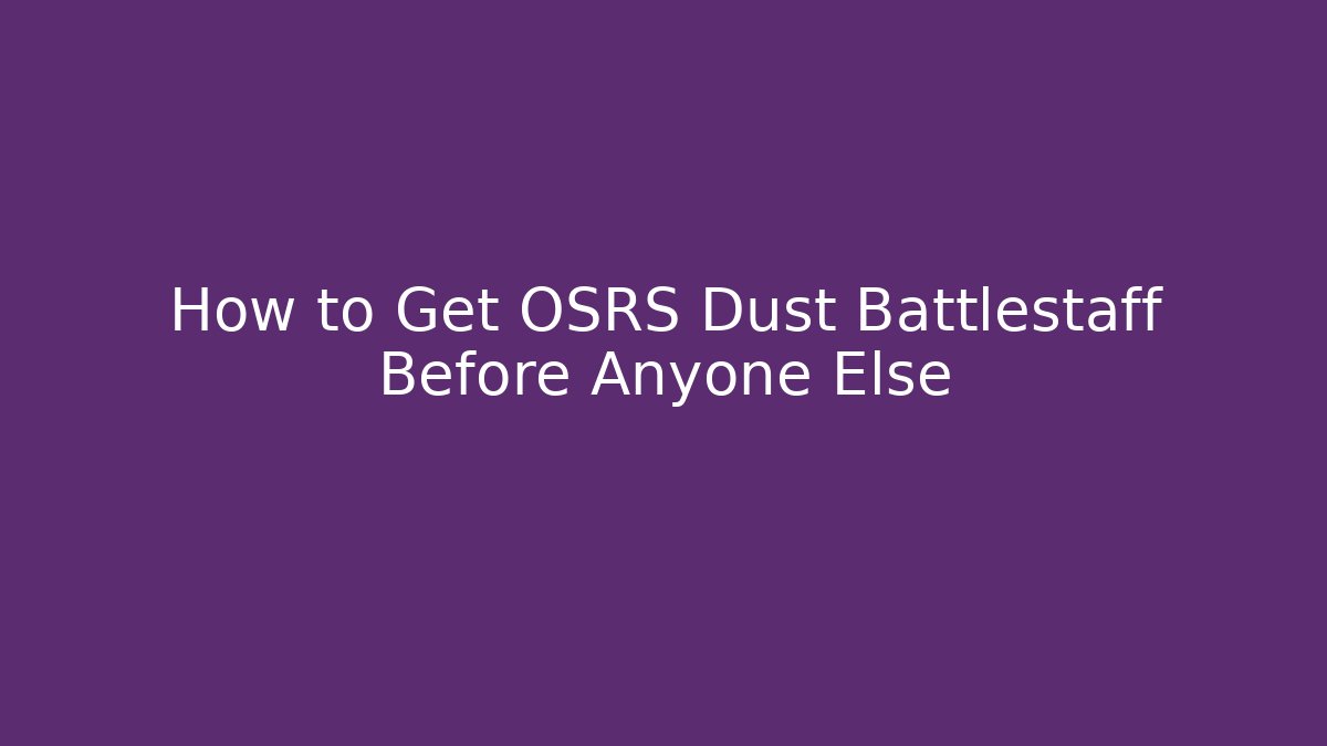 How to Get OSRS Dust Battlestaff Before Anyone Else
