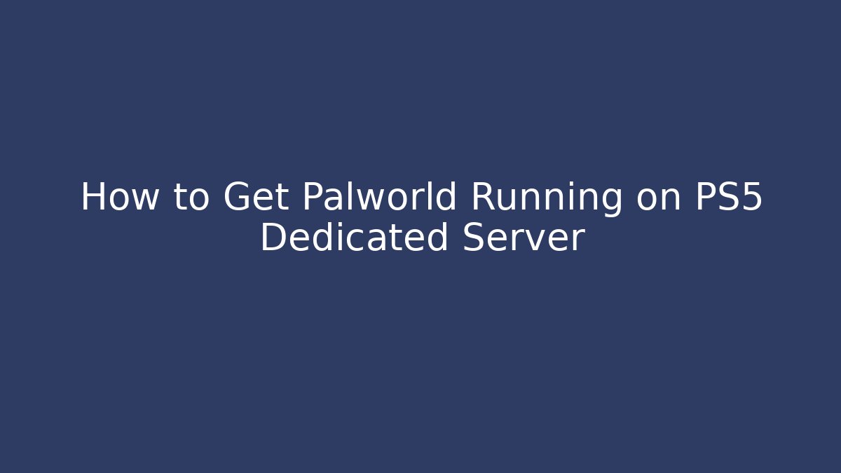 How to Get Palworld Running on PS5 Dedicated Server