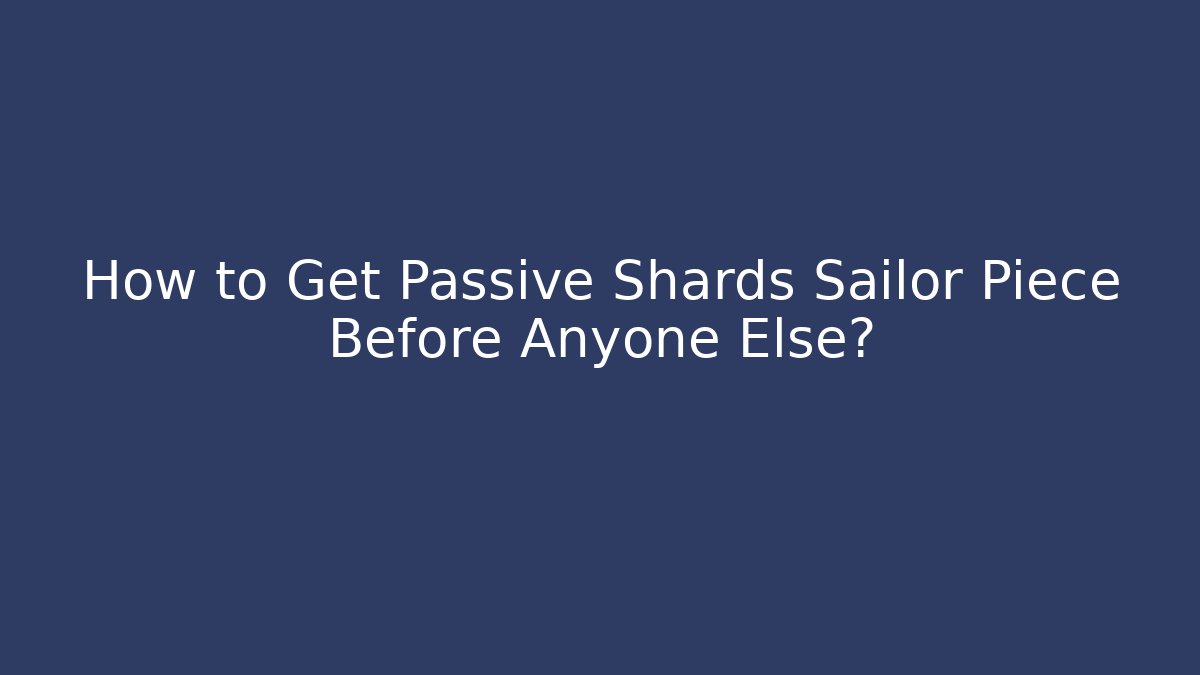 How to Get Passive Shards Sailor Piece Before Anyone Else? - Método de Aprovação