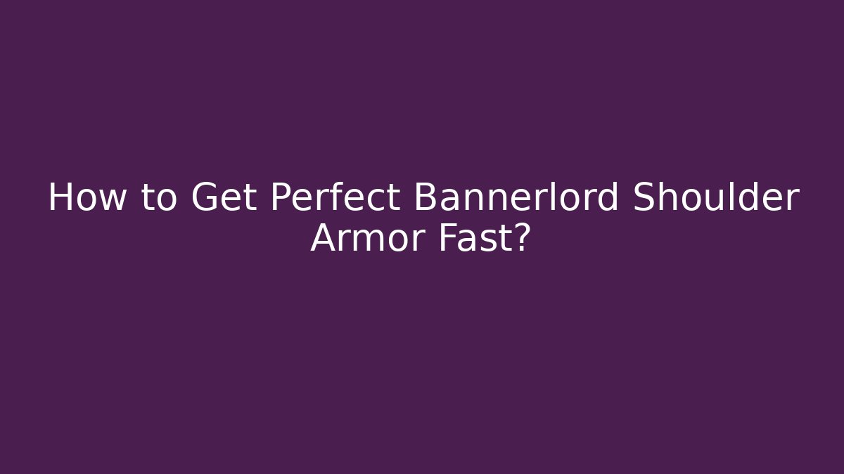 How to Get Perfect Bannerlord Shoulder Armor Fast? - Método de Aprovação
