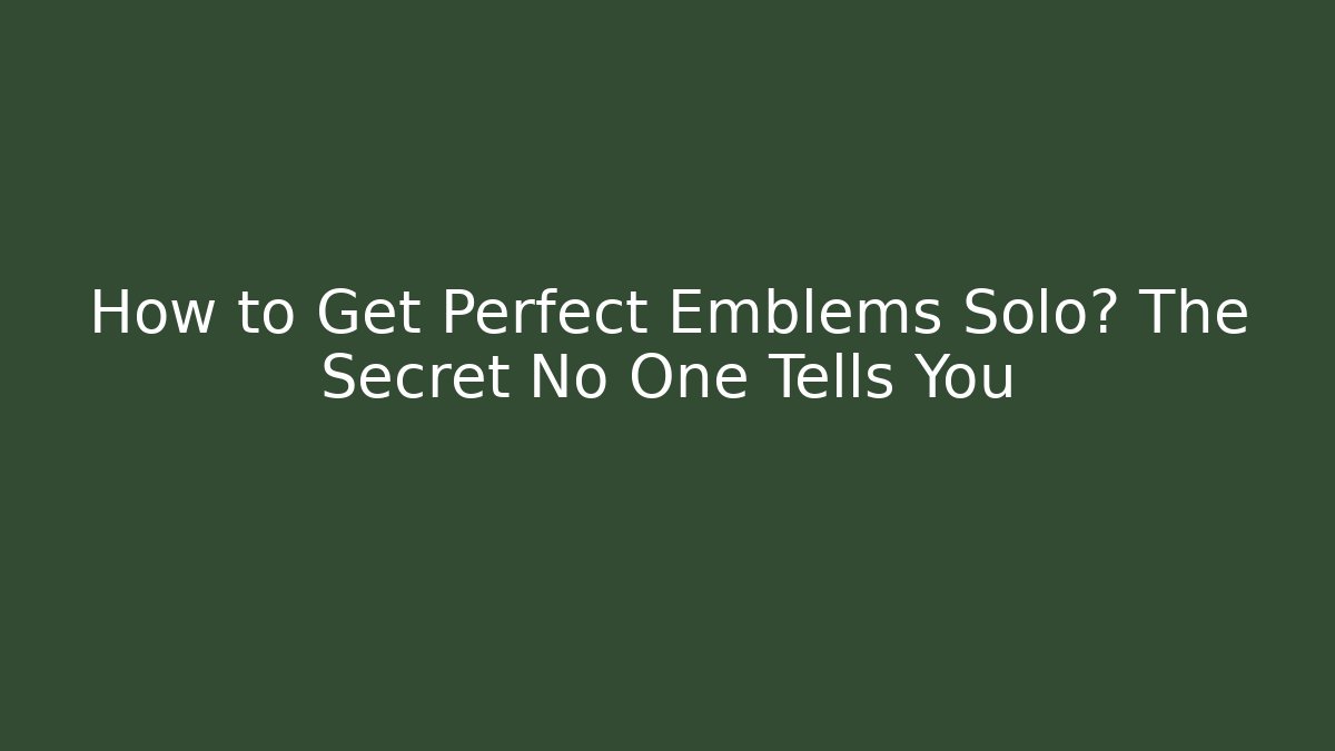 How to Get Perfect Emblems Solo? The Secret No One Tells You