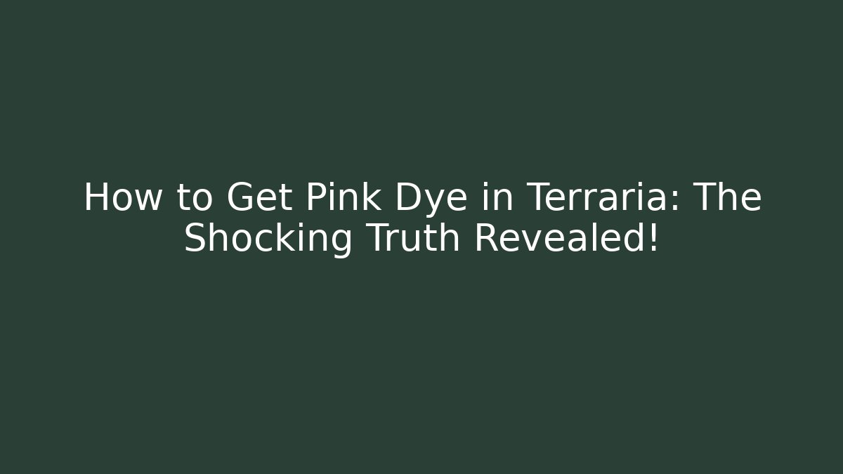 How to Get Pink Dye in Terraria: The Shocking Truth Revealed!