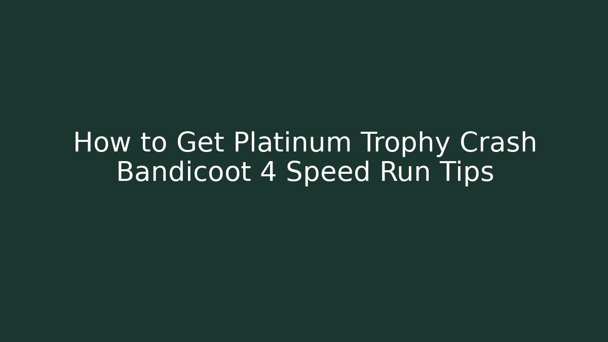 How to Get Platinum Trophy Crash Bandicoot 4 Speed Run Tips