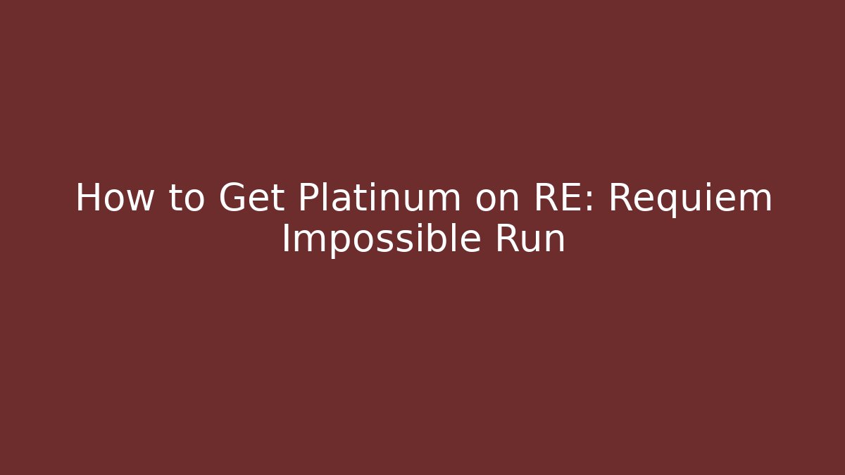 How to Get Platinum on RE: Requiem Impossible Run