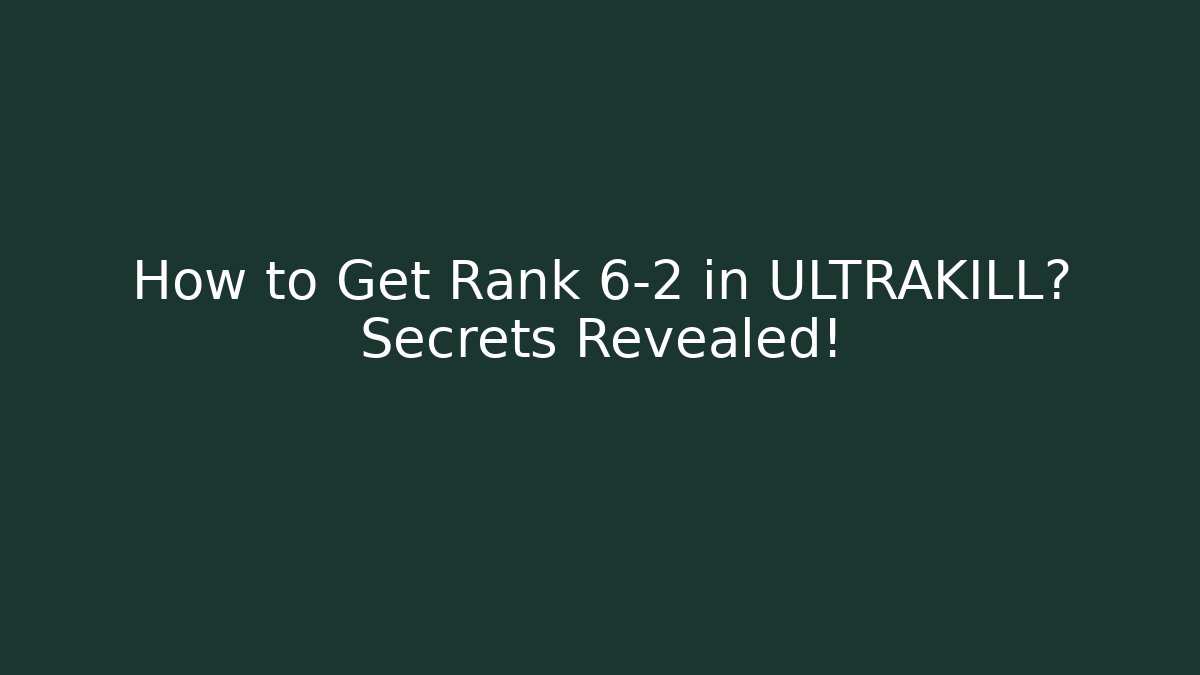 How to Get Rank 6-2 in ULTRAKILL? Secrets Revealed!