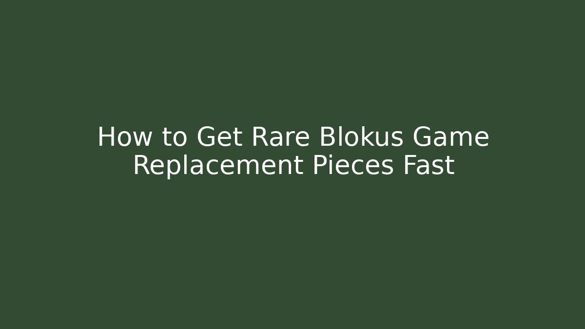 How to Get Rare Blokus Game Replacement Pieces Fast