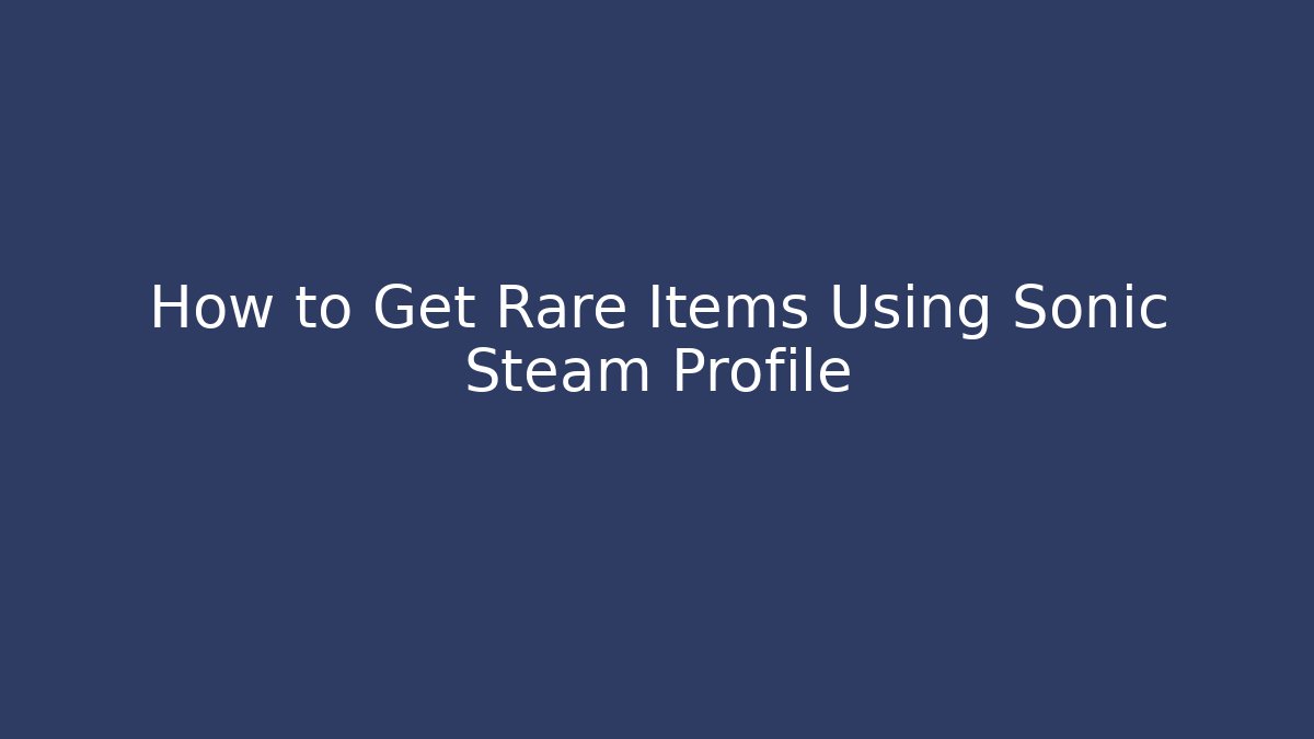 How to Get Rare Items Using Sonic Steam Profile - Método de Aprovação