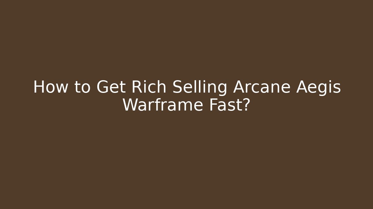 How to Get Rich Selling Arcane Aegis Warframe Fast?