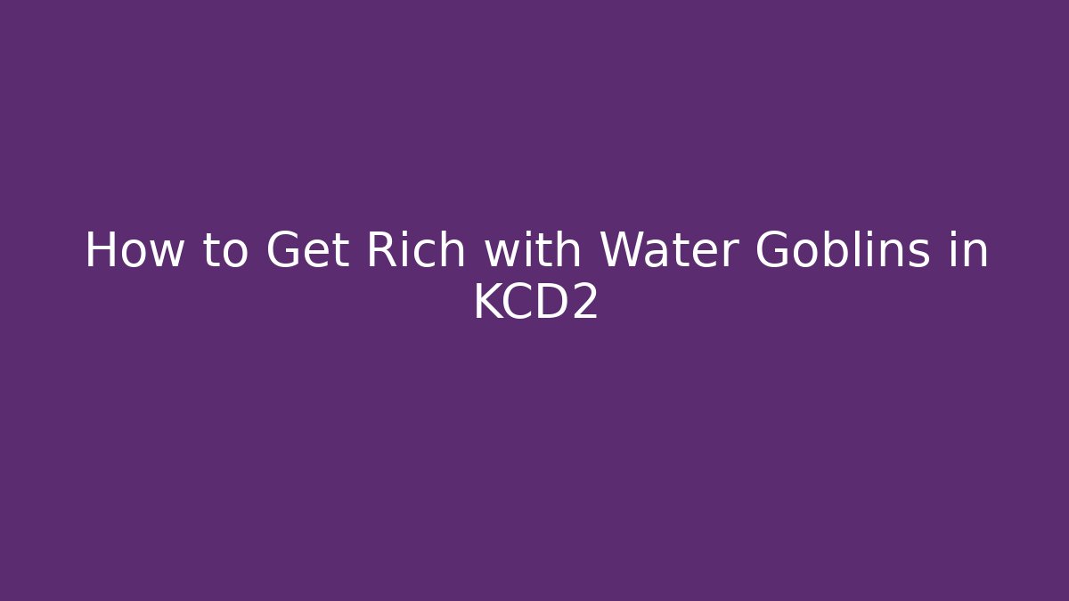 How to Get Rich with Water Goblins in KCD2