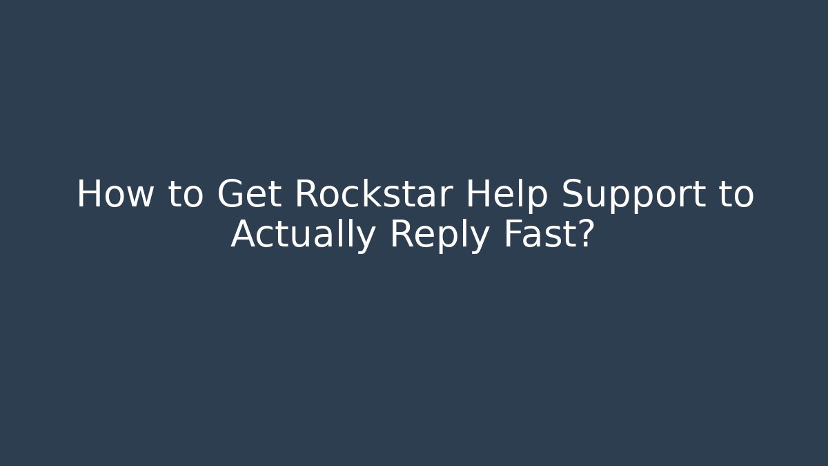 How to Get Rockstar Help Support to Actually Reply Fast?