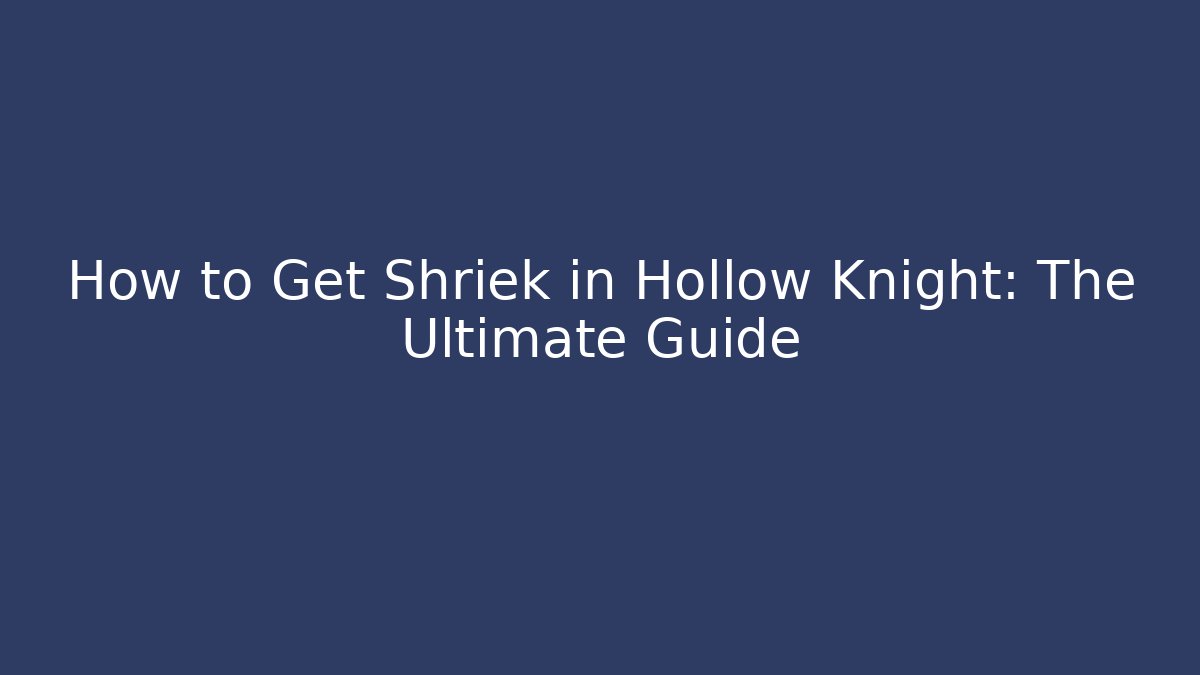 How to Get Shriek in Hollow Knight: The Ultimate Guide