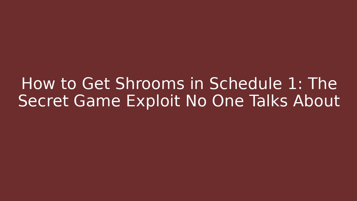 How to Get Shrooms in Schedule 1: The Secret Game Exploit No One Talks About