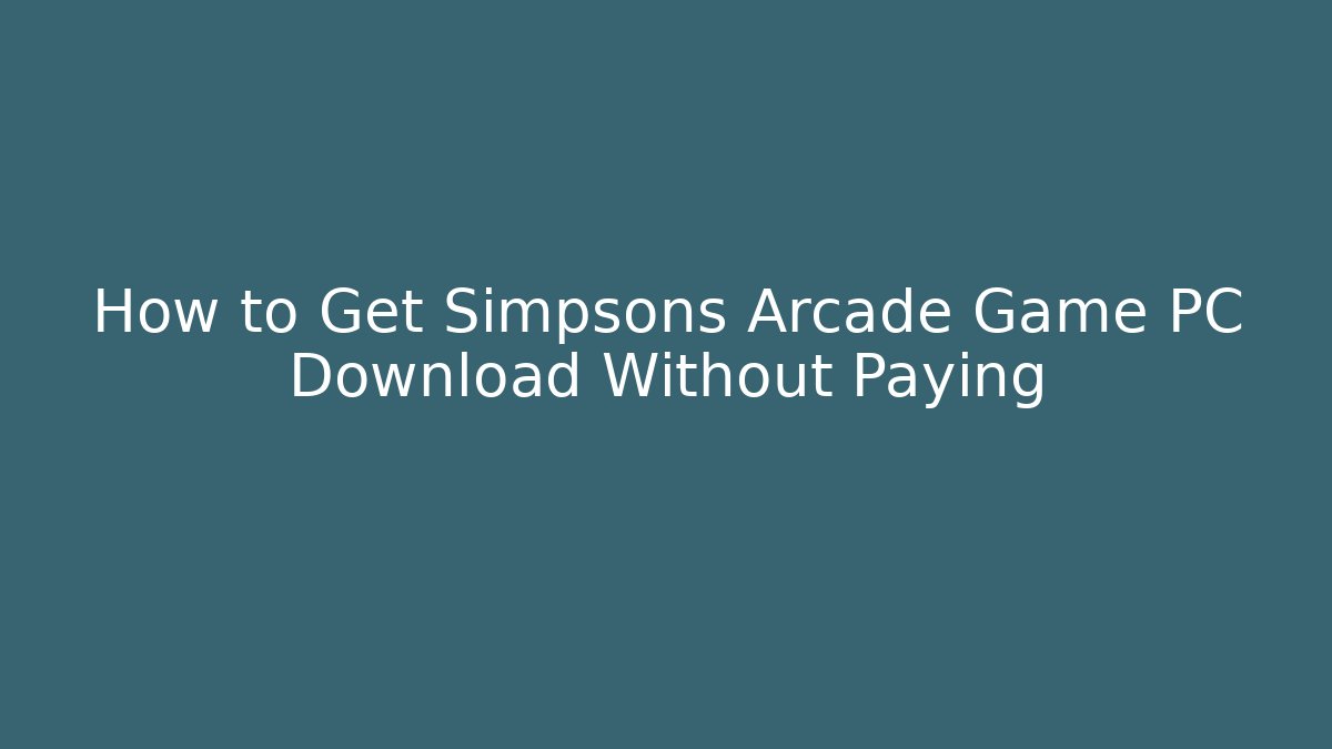 How to Get Simpsons Arcade Game PC Download Without Paying
