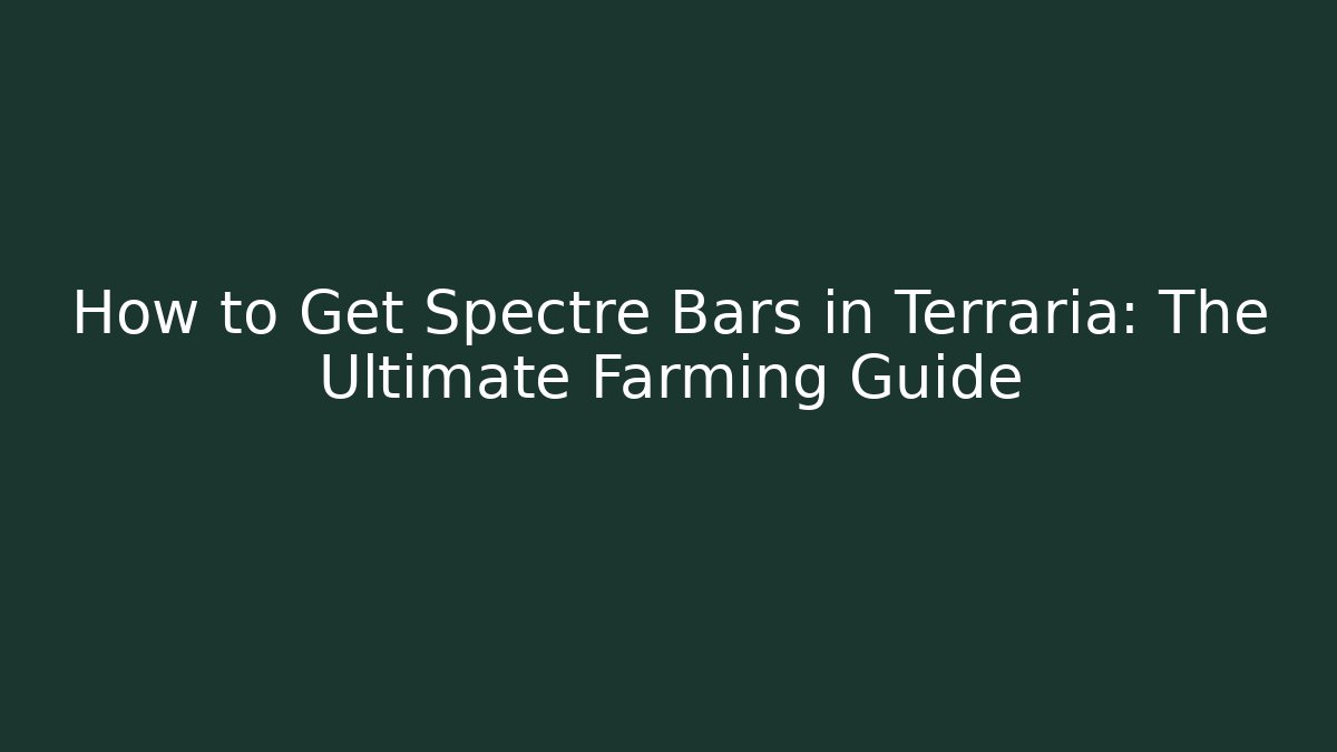 How to Get Spectre Bars in Terraria: The Ultimate Farming Guide