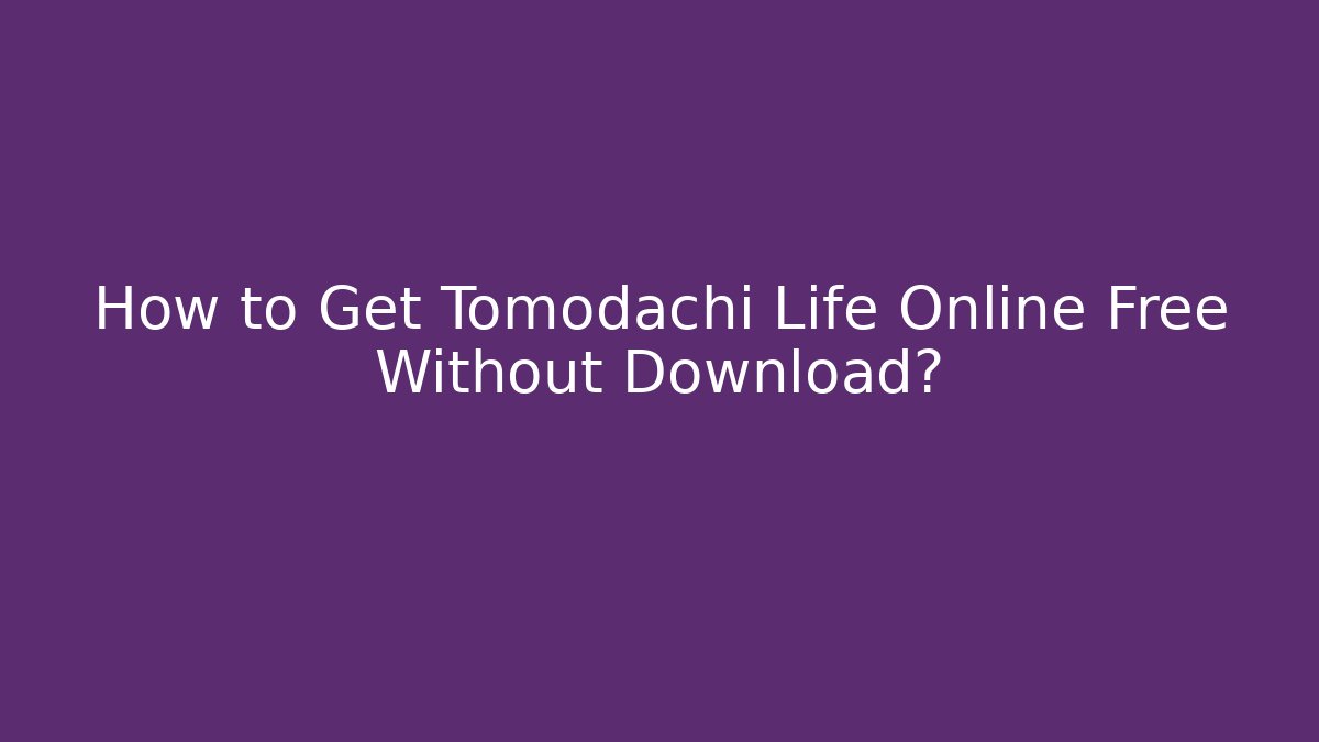 How to Get Tomodachi Life Online Free Without Download?