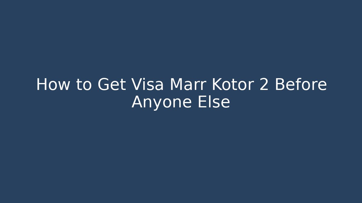 How to Get Visa Marr Kotor 2 Before Anyone Else