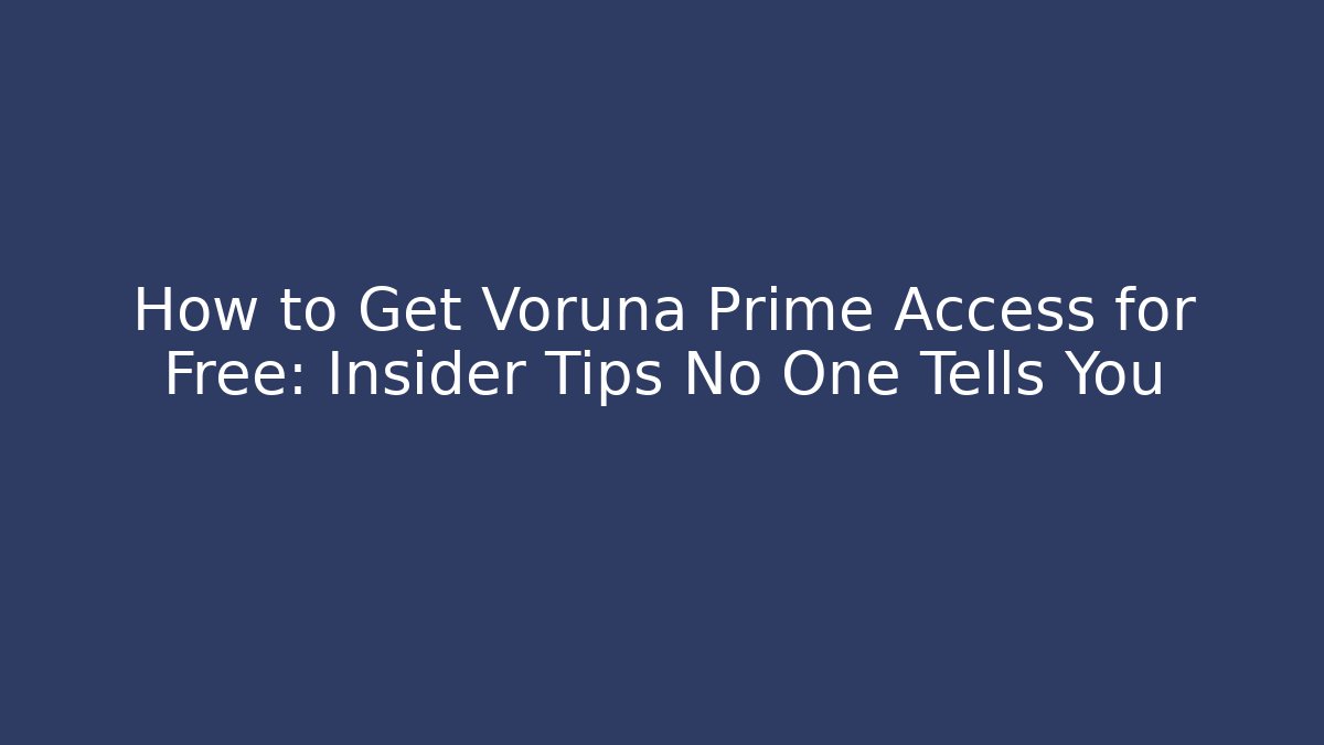 How to Get Voruna Prime Access for Free: Insider Tips No One Tells You