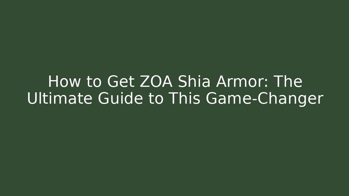 How to Get ZOA Shia Armor: The Ultimate Guide to This Game-Changer