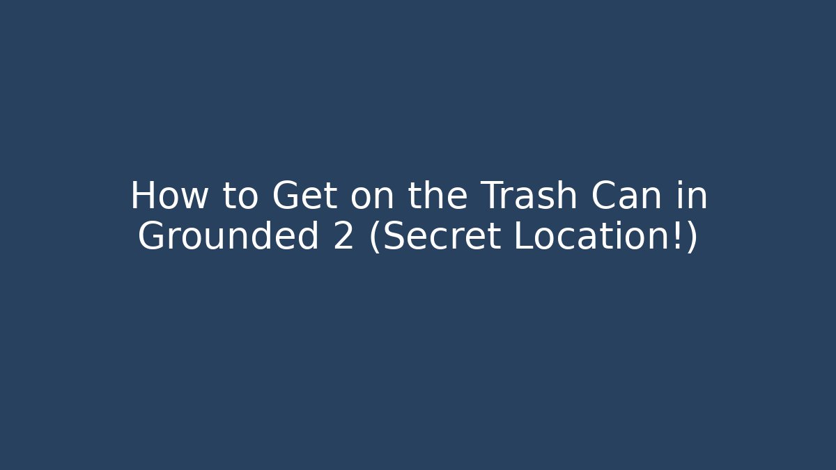 How to Get on the Trash Can in Grounded 2 (Secret Location!)