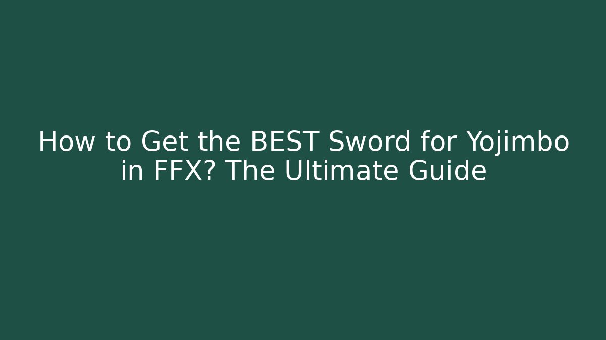 How to Get the BEST Sword for Yojimbo in FFX? The Ultimate Guide