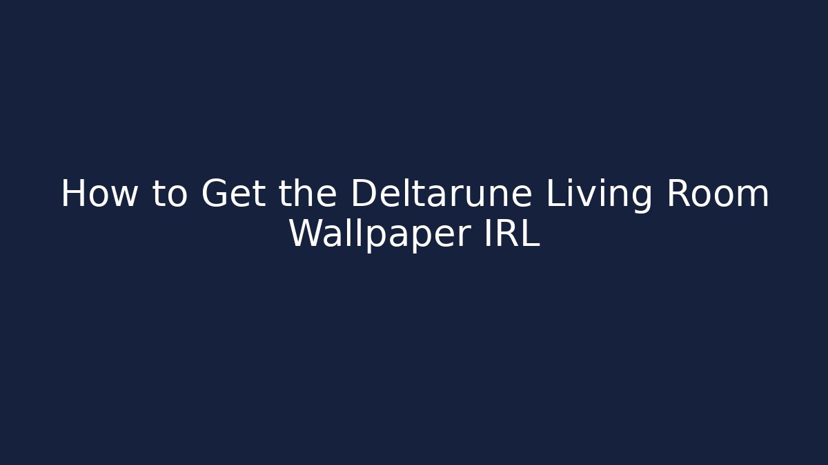 How to Get the Deltarune Living Room Wallpaper IRL