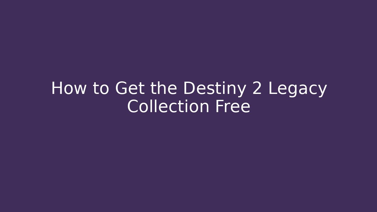 How to Get the Destiny 2 Legacy Collection Free
