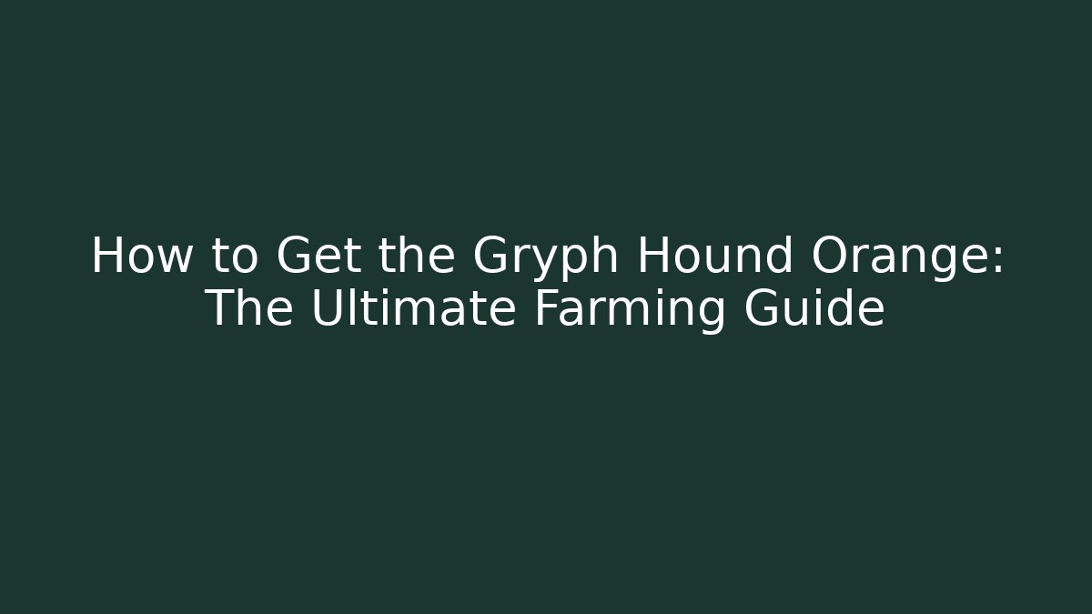 How to Get the Gryph Hound Orange: The Ultimate Farming Guide
