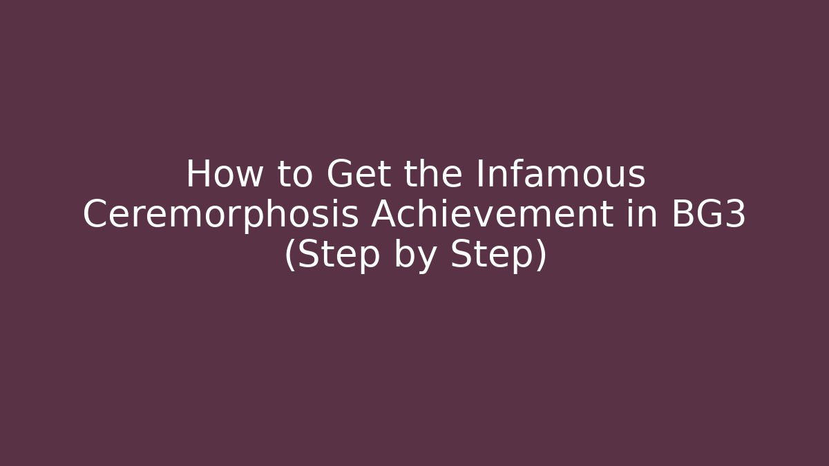 How to Get the Infamous Ceremorphosis Achievement in BG3 (Step by Step)