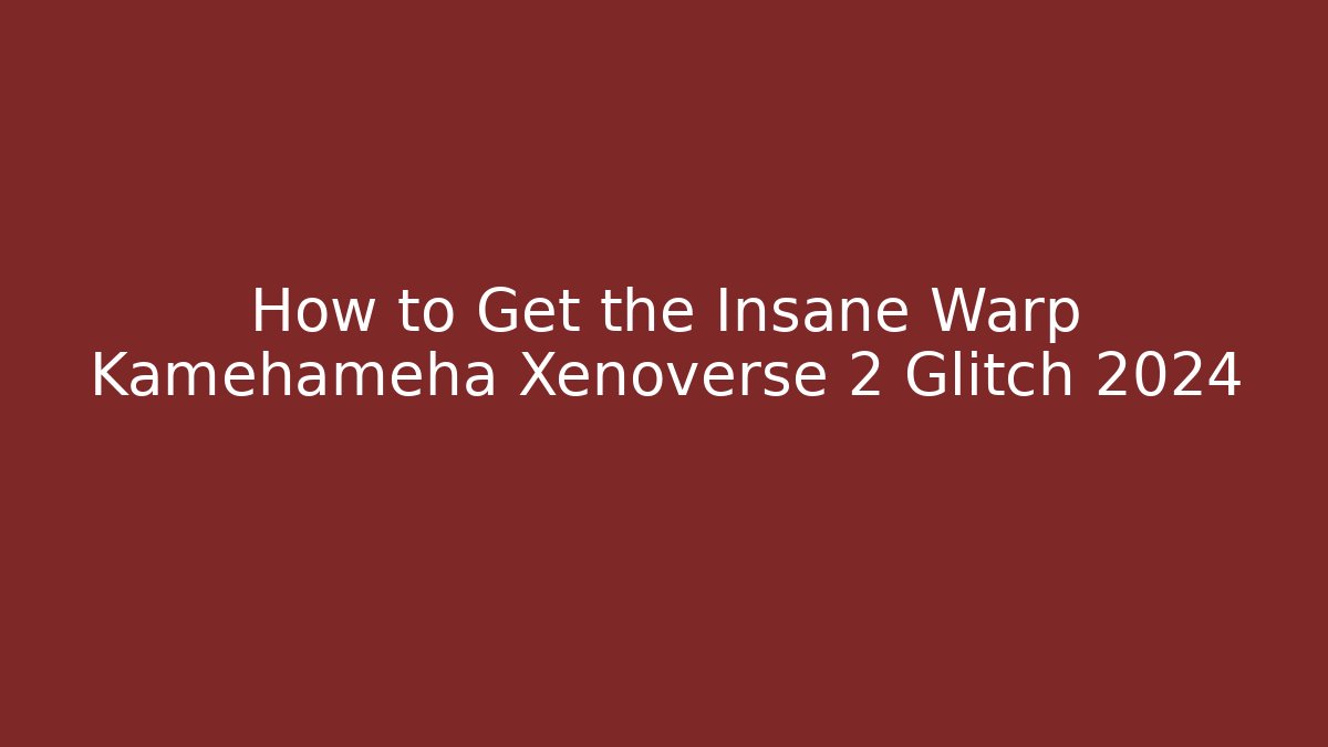 How to Get the Insane Warp Kamehameha Xenoverse 2 Glitch 2024