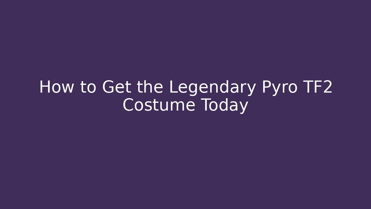 How to Get the Legendary Pyro TF2 Costume Today