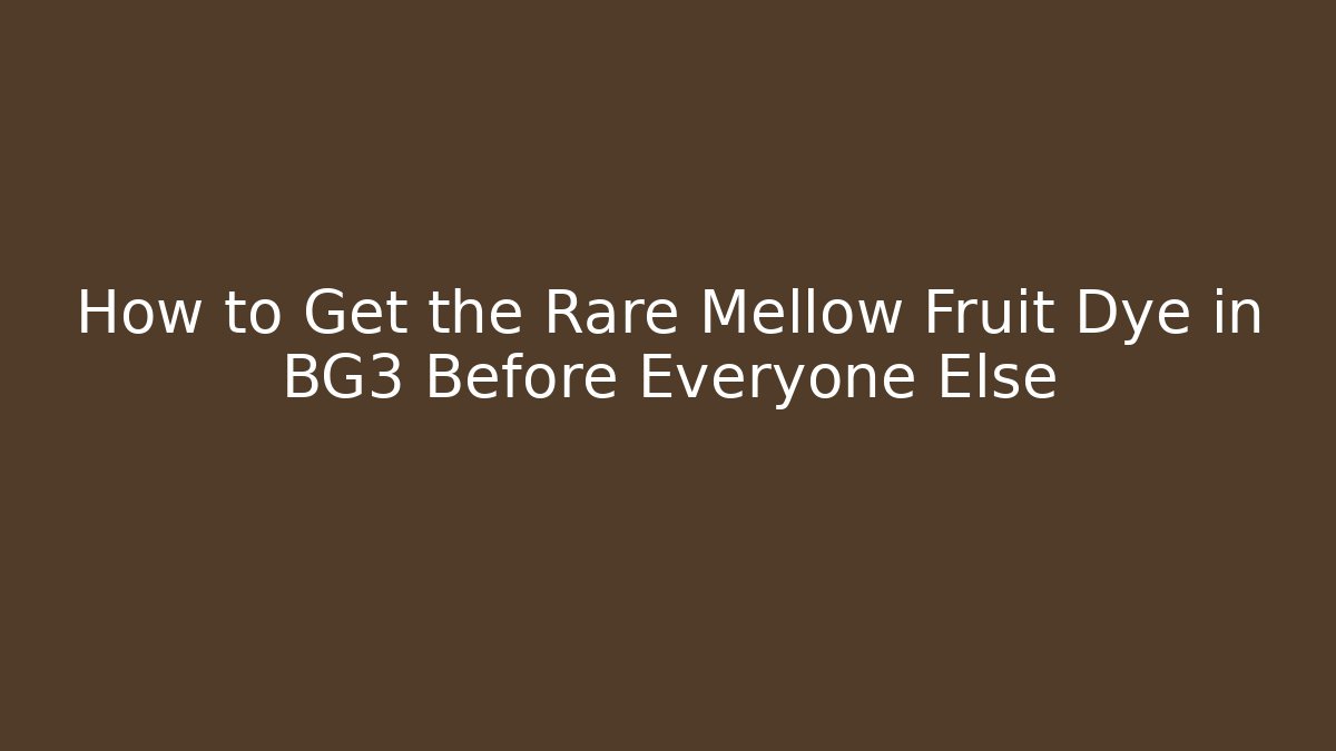 How to Get the Rare Mellow Fruit Dye in BG3 Before Everyone Else