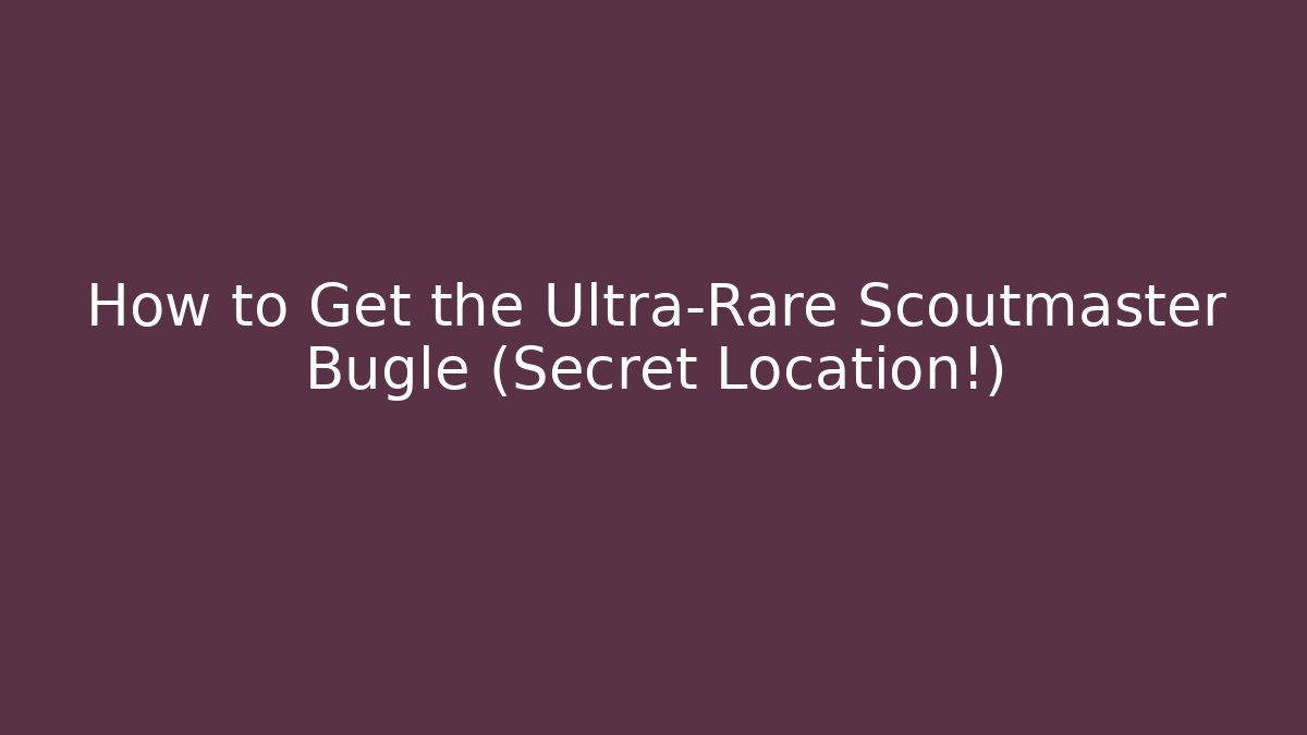 How to Get the Ultra-Rare Scoutmaster Bugle (Secret Location!)