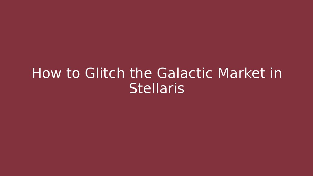 How to Glitch the Galactic Market in Stellaris