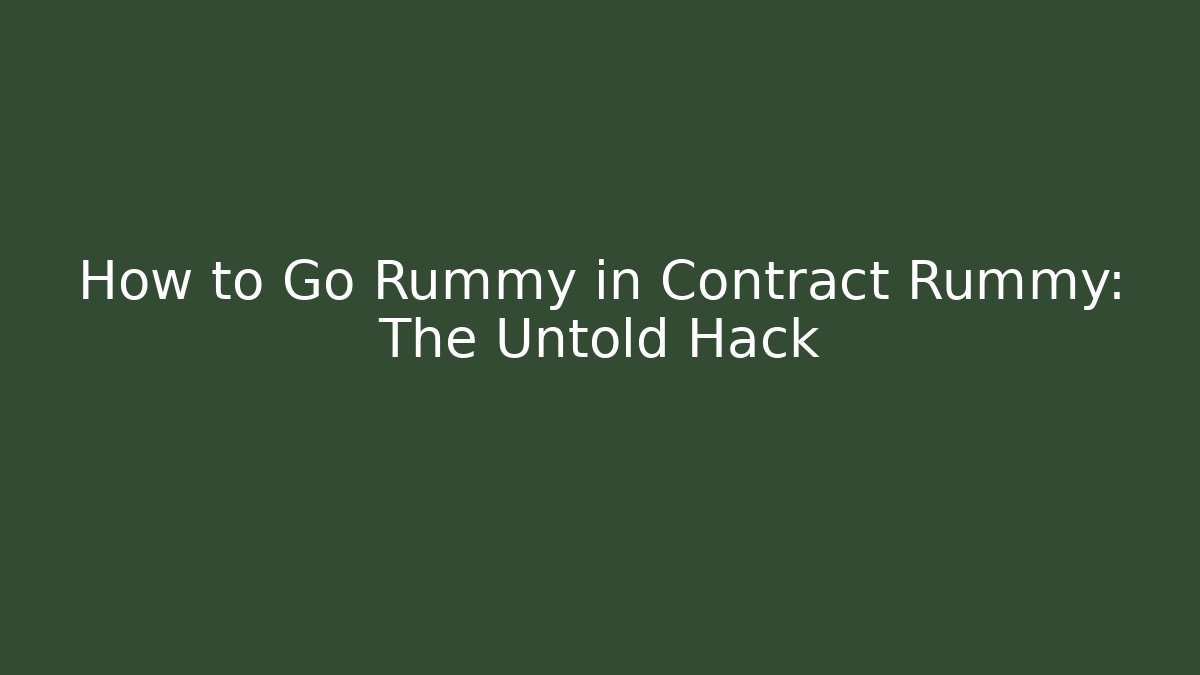 How to Go Rummy in Contract Rummy: The Untold Hack