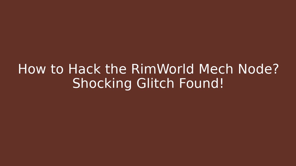 How to Hack the RimWorld Mech Node? Shocking Glitch Found!