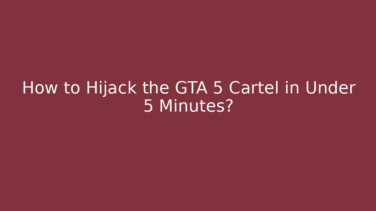 How to Hijack the GTA 5 Cartel in Under 5 Minutes?