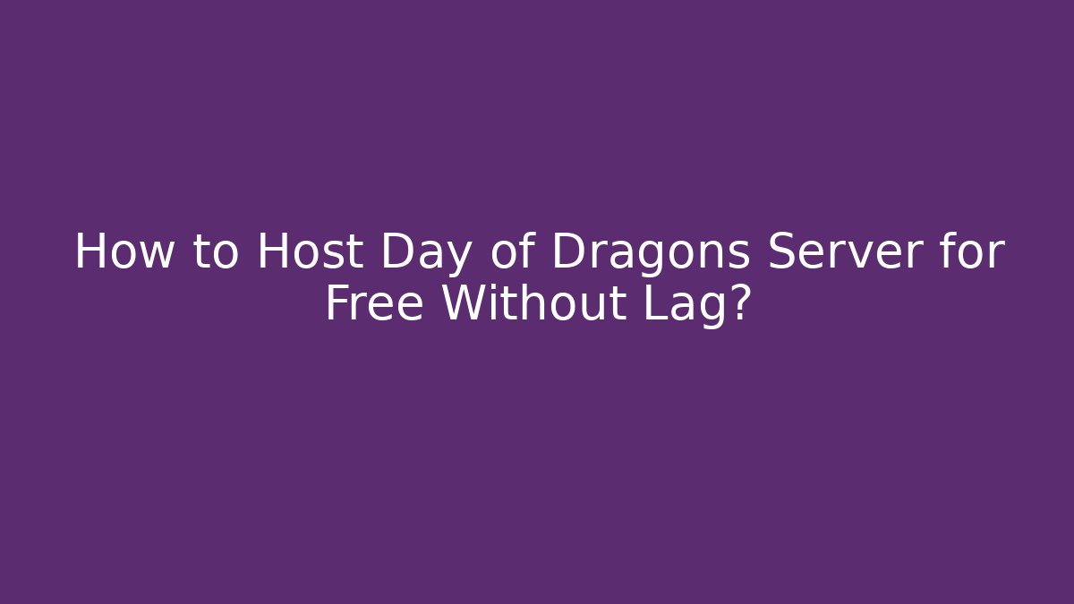 How to Host Day of Dragons Server for Free Without Lag?