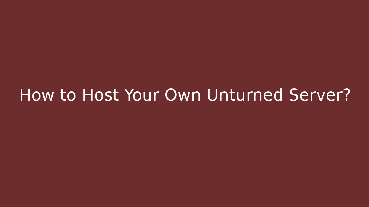 How to Host Your Own Unturned Server?