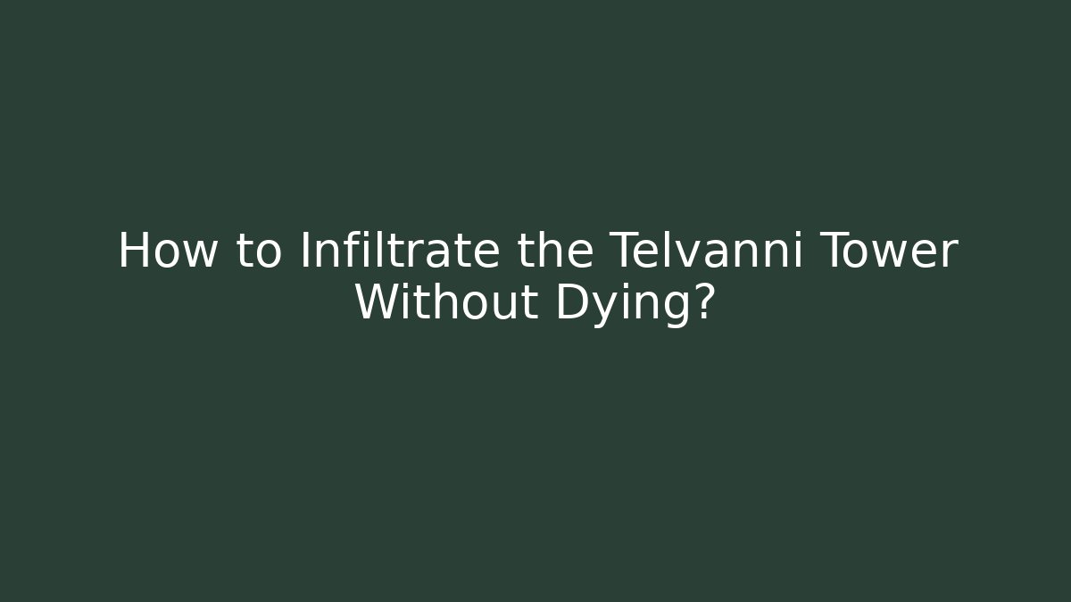 How to Infiltrate the Telvanni Tower Without Dying?