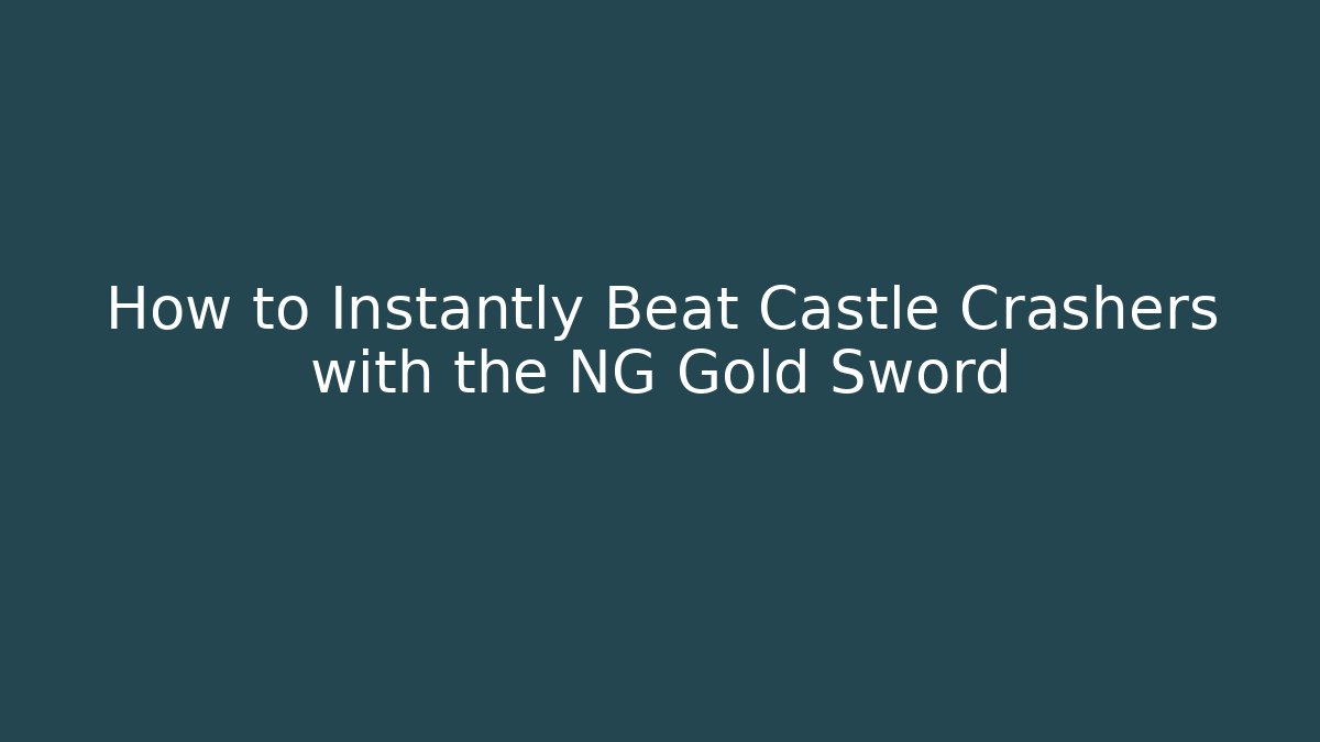 How to Instantly Beat Castle Crashers with the NG Gold Sword