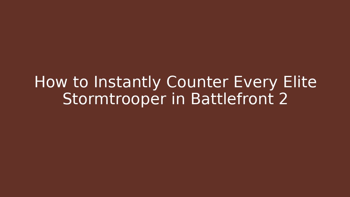 How to Instantly Counter Every Elite Stormtrooper in Battlefront 2