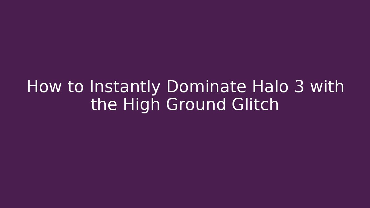 How to Instantly Dominate Halo 3 with the High Ground Glitch