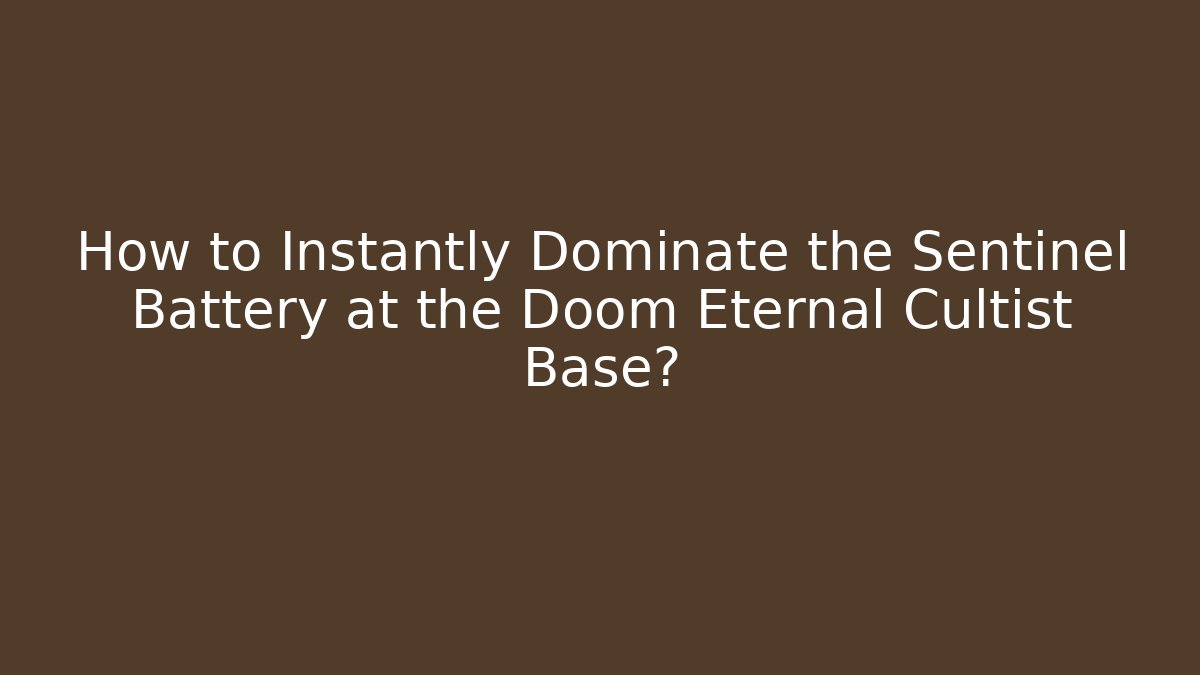 How to Instantly Dominate the Sentinel Battery at the Doom Eternal Cultist Base?