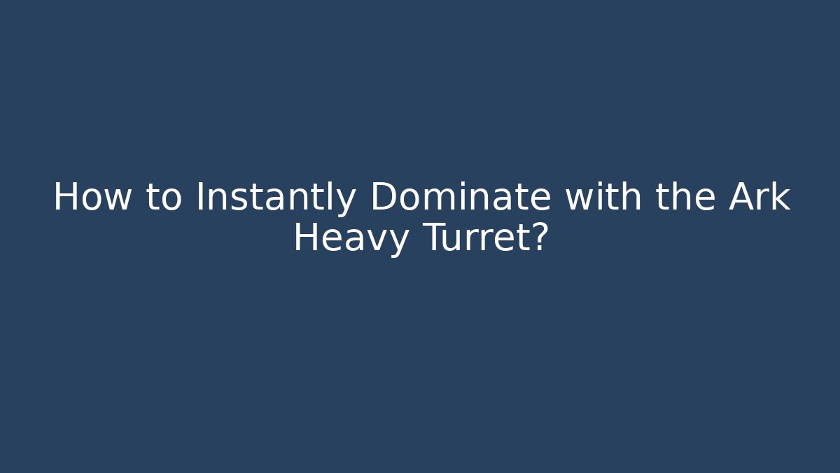 How to Instantly Dominate with the Ark Heavy Turret?