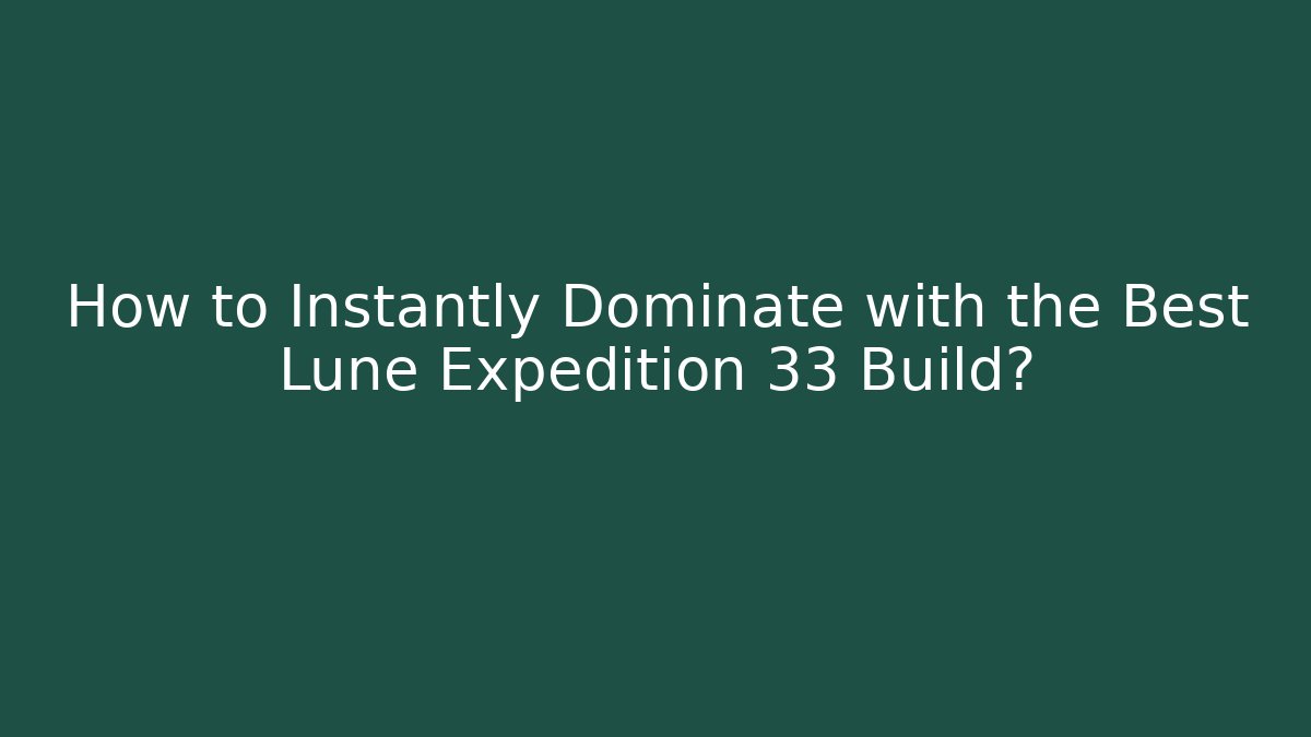 How to Instantly Dominate with the Best Lune Expedition 33 Build?