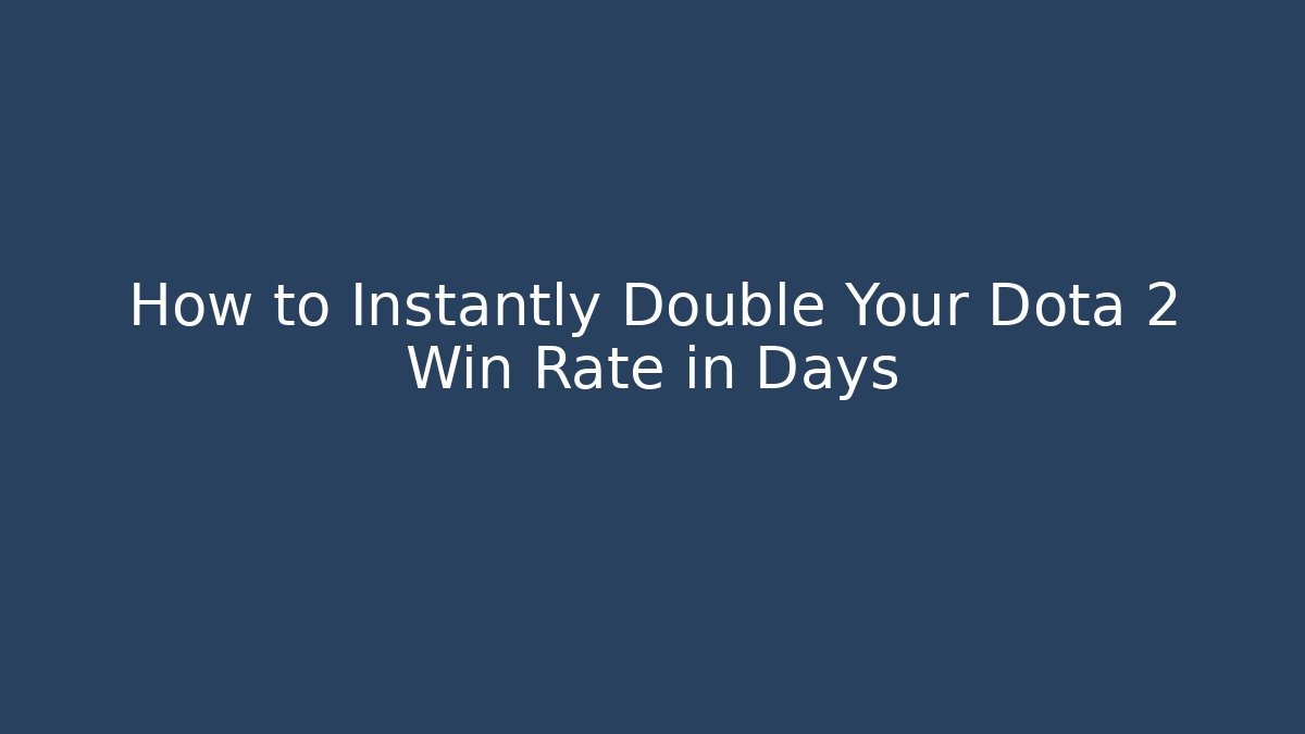 How to Instantly Double Your Dota 2 Win Rate in Days