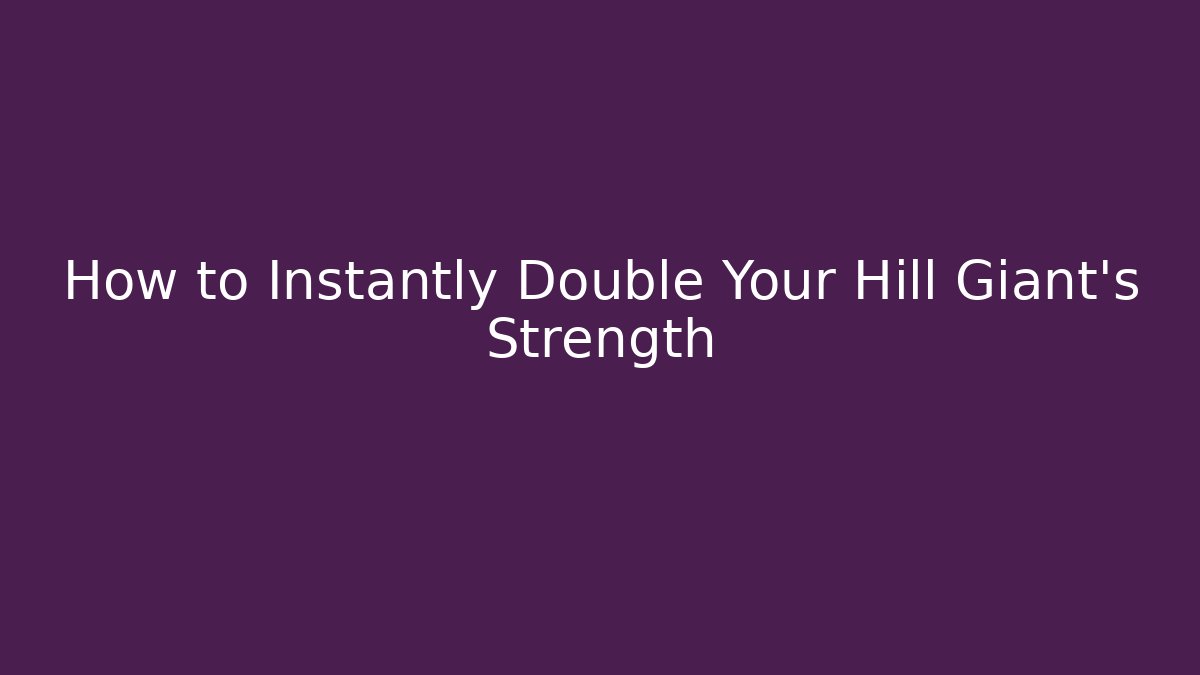How to Instantly Double Your Hill Giant's Strength