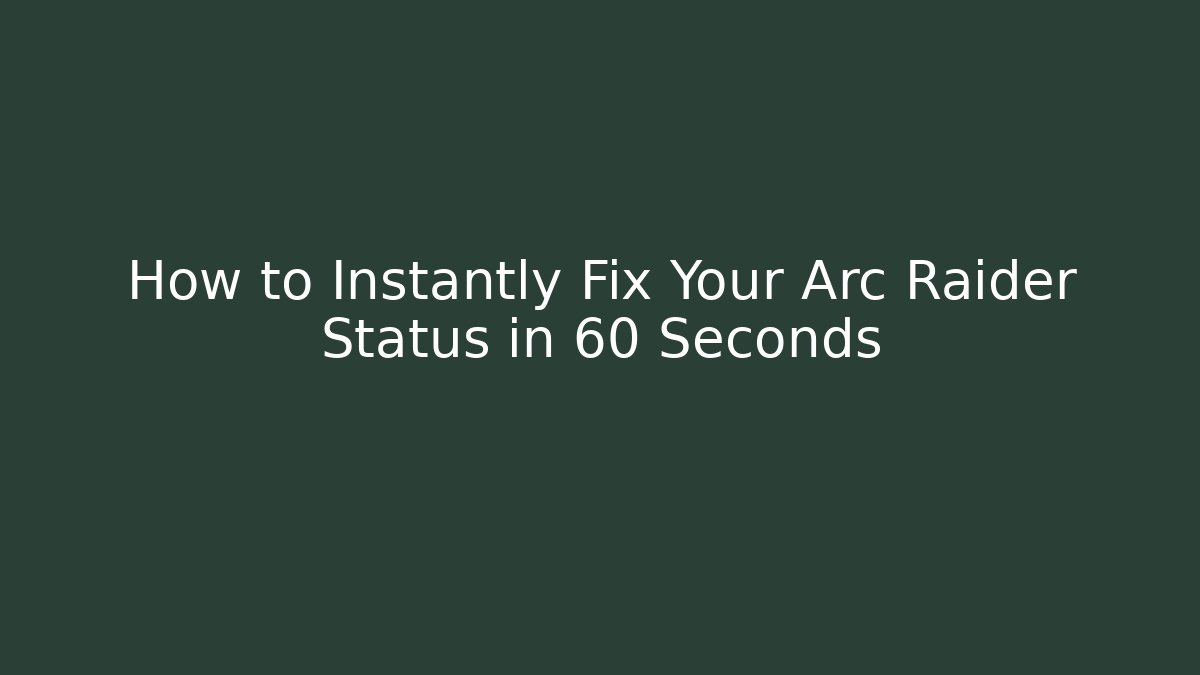How to Instantly Fix Your Arc Raider Status in 60 Seconds
